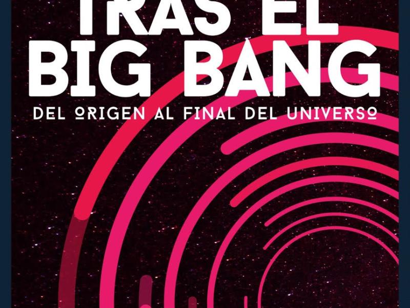 Tras el Big Bang. Del origen al final del Universo