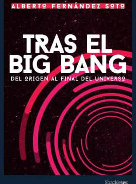 Tras el Big Bang. Del origen al final del Universo